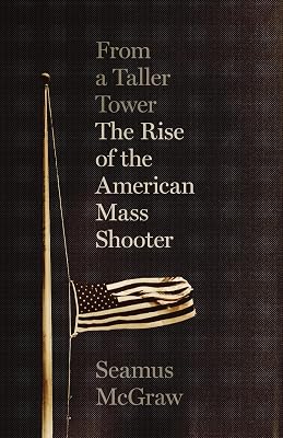From a Taller Tower: The Rise of the American Mass Shooter