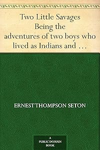 Two Little Savages Being the adventures of two boys who lived as Indians and what they learned