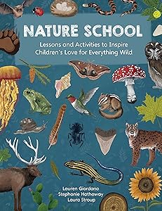 Nature School: Lessons and Activities to Inspire Children's Love for Everything Wild (Nature School, 1) by Lauren Giordano