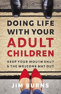 Doing Life with Your Adult Children: Keep Your Mouth Shut and the Welcome Mat Out by Jim Burns Ph.D