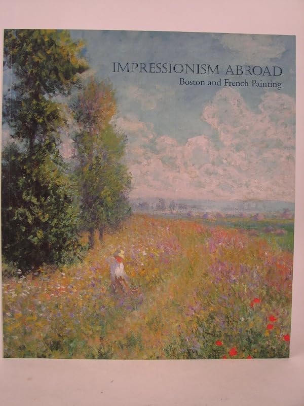 Impressionism Abroad: Boston and French Painting by Erica Hirshler