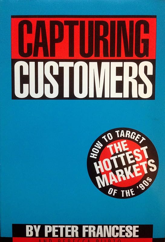 Capturing Customers : How to Target the Hottest Markets of the '90s by Peter Francese