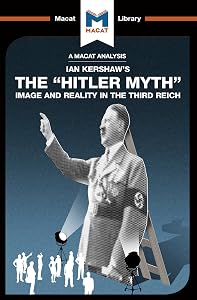 An Analysis of Ian Kershaw's The "Hitler Myth": Image and Reality in the Third Reich (The Macat Library)