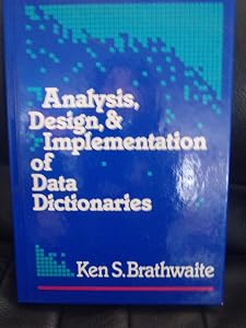 Analysis, Design, and Implementation of Data Dictionaries by Ken S. Brathwaite