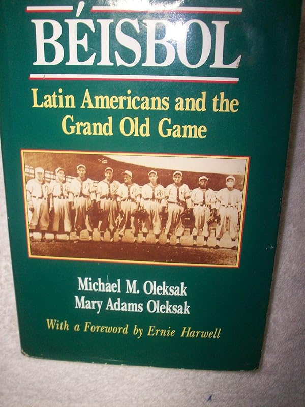Beisbol: Latin Americans and the Grand Old Game by Michael M. Oleksak