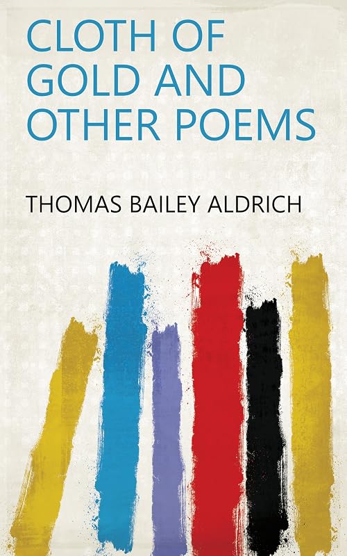 cloth of gold and other poems by thomas bailey aldrich