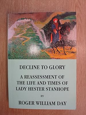Decline to Glory: A Reassessment of the Life and Times of Lady Hester Stanhope (Salzburg Studies in English Literature. Romantic Reassessment, 124)