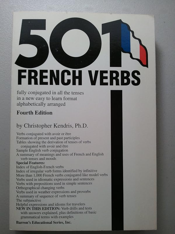 501 French Verbs: Fully Conjugated in All the Tenses in a New Easy-To-Learn Format Alphabetically Arranged (English and French Edition) by Christopher Kendris