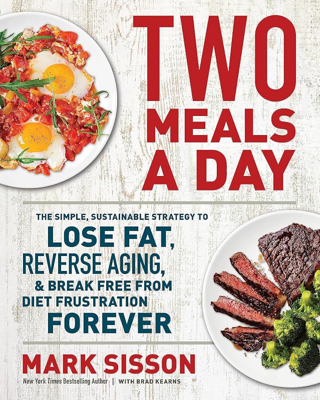 Two Meals a Day: The Simple, Sustainable Strategy to Lose Fat, Reverse Aging, and Break Free from Diet Frustration Forever by Mark Sisson