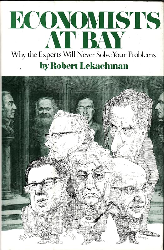 Economists at Bay: Why the Experts Will Never Solve Your Problems by Robert Lekachman