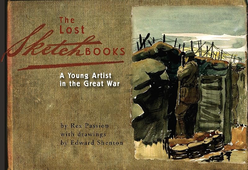 The Lost Sketchbooks: A Young Artist in The Great War by Rex Passion