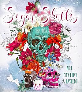 Sugar Skulls: Art, Mystery & Fashion (Gothic Dreams)