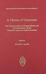 A Chorus of Grammars: The Correspondence of George Hickes and His Collaborators on the Thesaurus Linguarum Septentrionalium (Publications of the Dictionary of Old English)