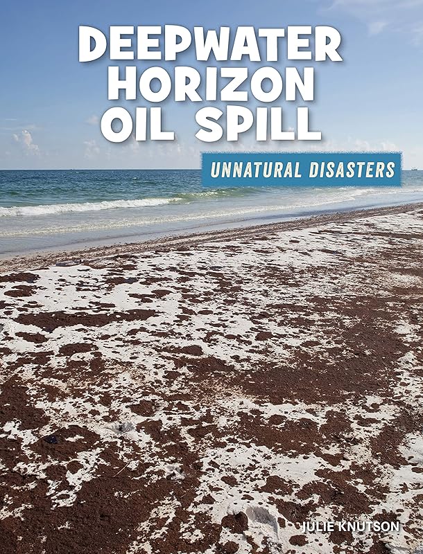 Deepwater Horizon Oil Spill (21st Century Skills Library: Unnatural Disasters: Human Error, Design Flaws, and Bad Decisions) by Julie Knutson