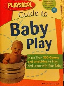 Playskool Mass - Guide to Baby Play: More Than 300 Games and Activities to Play and Learn with Your Baby