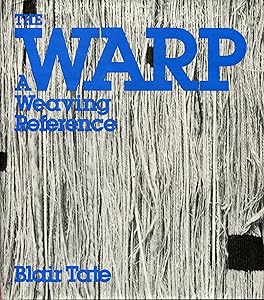 The Warp: A Weaving Reference by Blair Tate