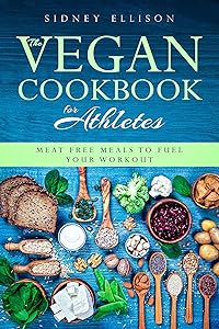 Vegan Cookbook for Athletes: Meat Free Meals to Fuel Your Workout by Sidney Ellison