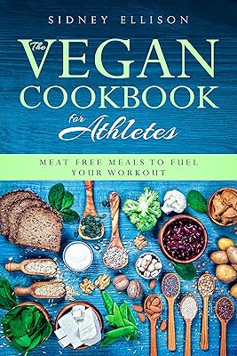 Vegan Cookbook for Athletes: Meat Free Meals to Fuel Your Workout