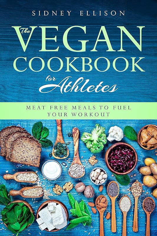 Vegan Cookbook for Athletes: Meat Free Meals to Fuel Your Workout by Sidney Ellison