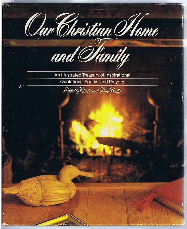 Our Christian Home and Family: An Illustrated Treasury of Inspirational Quotations, Poems, and Prayers by Charles L. Wallis