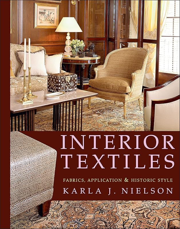 Interior Textiles: Fabrics, Application, and Historic Style by Karla J. Nielson