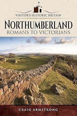 Northumberland: Romans to Victorians (Visitors' Historic Britain)