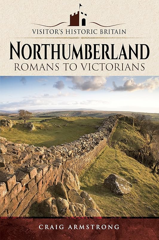 Northumberland: Romans to Victorians (Visitors' Historic Britain) by Craig Armstrong