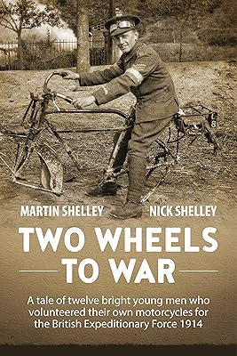 Two Wheels To War: A Tale Of Twelve Bright Young Men Who Volunteered Their Own Motorcycles For The British Expeditionary Force 1914