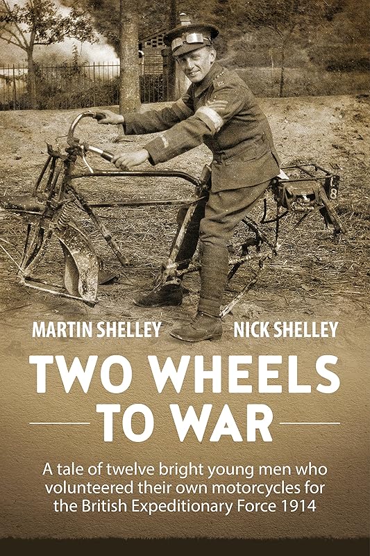 Two Wheels To War: A Tale Of Twelve Bright Young Men Who Volunteered Their Own Motorcycles For The British Expeditionary Force 1914 by Martin Shelley