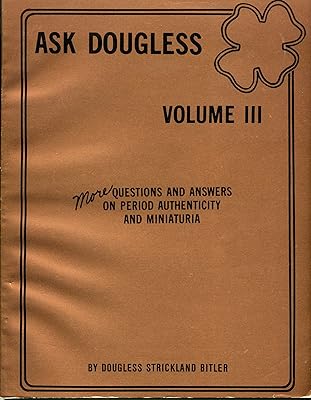 Ask Dougless, Volume III: More Questions & Answers on Period Authenticity & Minaturia (Ask Douglas Series)