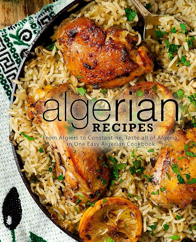 Algerian Recipes: From Algiers to Constantine, Taste all of Algeria, in One Easy Algerian Cookbook (2nd Edition) by BookSumo Press