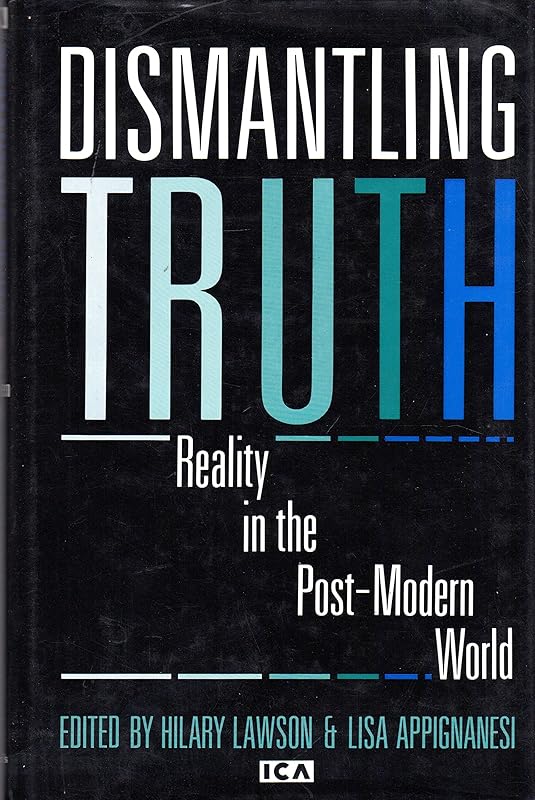Dismantling Truth: Reality in the Post-Modern World by England) Institute of Contemporary Arts (London