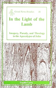 In the Light of the Lamb: Imagery, Parody, and Theology in the Apocalypse of John (Good News Studies) by Sophie Laws