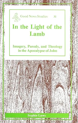 In the Light of the Lamb: Imagery, Parody, and Theology in the Apocalypse of John (Good News Studies)
