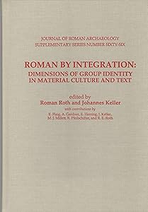 Roman by Integration: Dimensions of Group Identity in Material Culture and Text (Journal of Roman Archaeology Supplementary Series #66) by Roman Roth