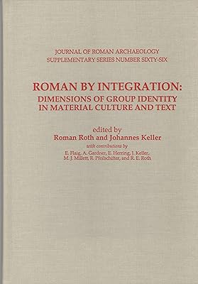 Roman by Integration: Dimensions of Group Identity in Material Culture and Text (Journal of Roman Archaeology Supplementary Series #66)