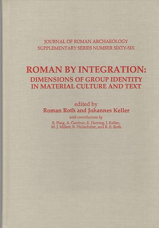 Roman by Integration: Dimensions of Group Identity in Material Culture and Text (Journal of Roman Archaeology Supplementary Series #66) by Roman Roth