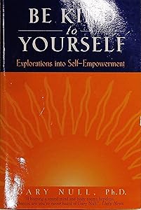 Be Kind to Yourself: Explorations into Self-Empowerment (Null, Gary)