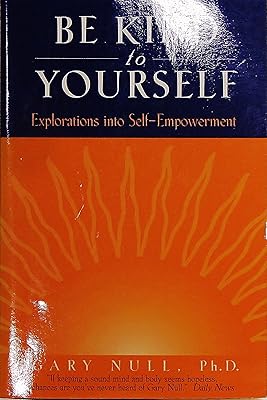 Be Kind to Yourself: Explorations into Self-Empowerment (Null, Gary)