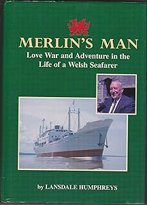 Merlin's Man : Love War and Adventure in the Life of a Welsh Seafarer by Lansdale Humphreys