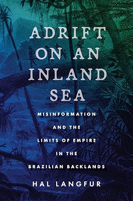 Adrift on an Inland Sea: Misinformation and the Limits of Empire in the Brazilian Backlands