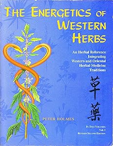 The Energetics of Western Herbs: A Materia Medica Integrating Western and Oriental Herbal Medicine Traditions by Peter Holmes