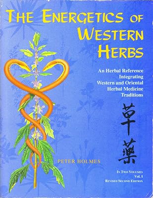 The Energetics of Western Herbs: A Materia Medica Integrating Western and Oriental Herbal Medicine Traditions