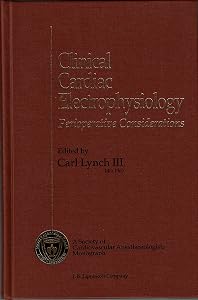 Clinical Cardiac Electrophysiology: Perioperative Considerations (Society of Cardiovascular Anesthesiologists Monograph) by Carl Lynch