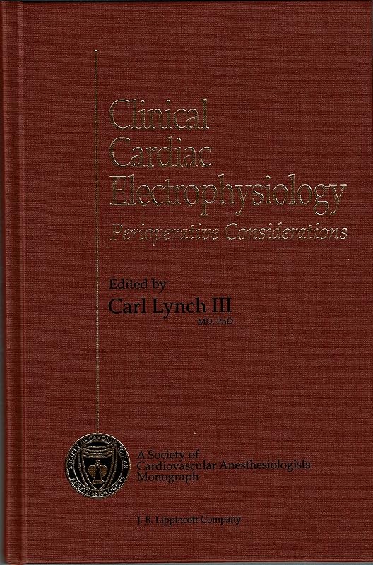 Clinical Cardiac Electrophysiology: Perioperative Considerations (Society of Cardiovascular Anesthesiologists Monograph) by Carl Lynch