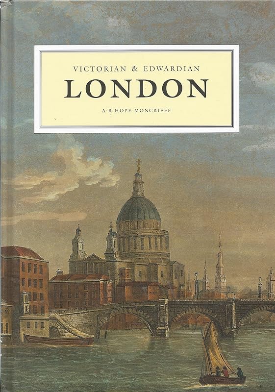 Victorian and Edwardian London by A. R. Hope Moncrieff