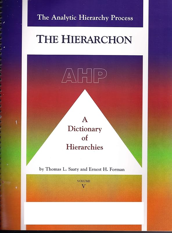The Hierarchon: A Dictionary of Hierarchies (Analytic Hierarchy Process, Vol 5) by Thomas L. Saaty
