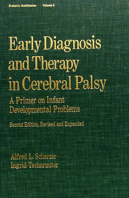Early Diagnosis and Therapy in Cerebral Palsy: A Primer on Infant Developmental Problems by Alfred L. Scherzer