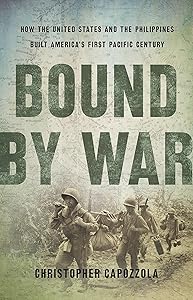 Bound by War: How the United States and the Philippines Built America's First Pacific Century by Christopher Capozzola