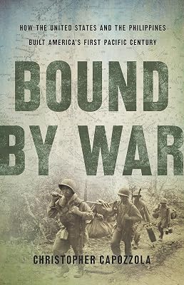 Bound by War: How the United States and the Philippines Built America's First Pacific Century